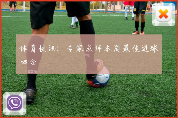 体育快讯：专家点评本周最佳进球回合