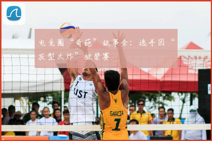 电竞圈“奇葩”故事会：选手因“发型太炸”被禁赛