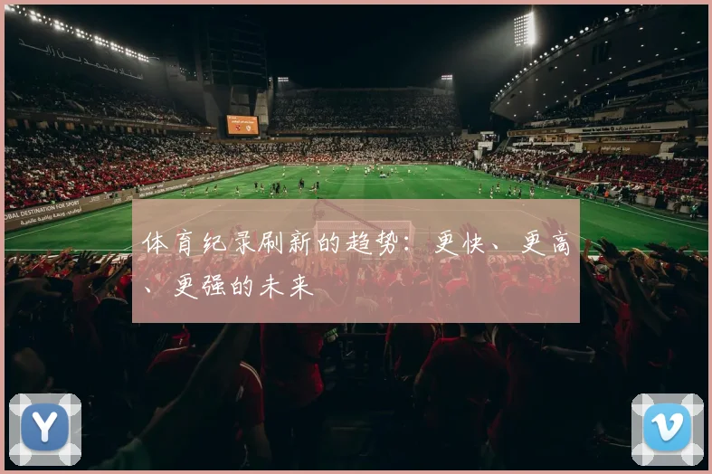 体育纪录刷新的趋势：更快、更高、更强的未来
