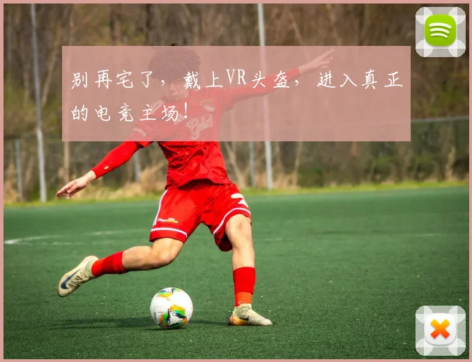 别再宅了，戴上VR头盔，进入真正的电竞主场！