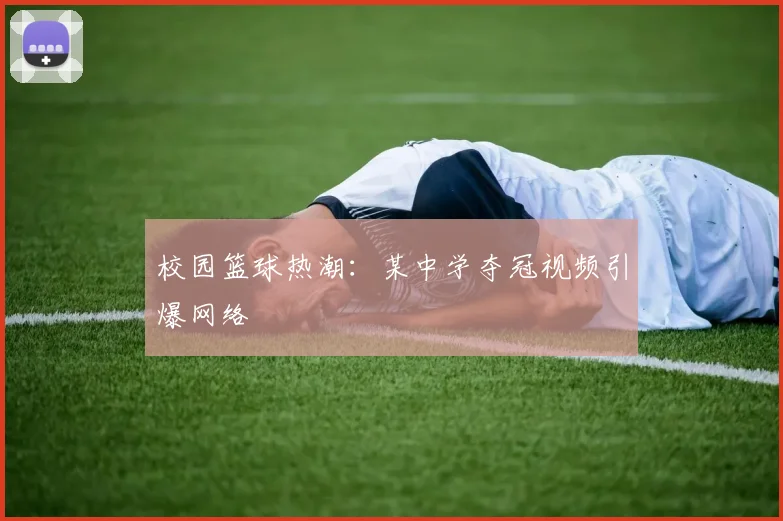 校园篮球热潮：某中学夺冠视频引爆网络