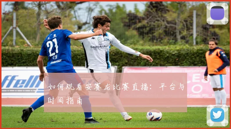 如何观看安赛龙比赛直播：平台与时间指南