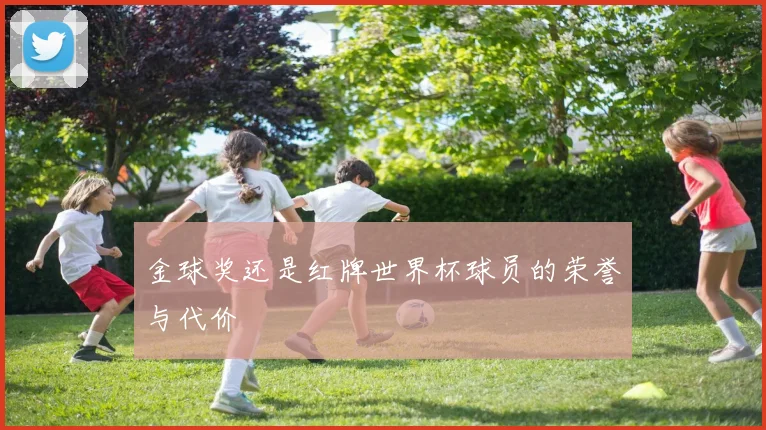 金球奖还是红牌世界杯球员的荣誉与代价