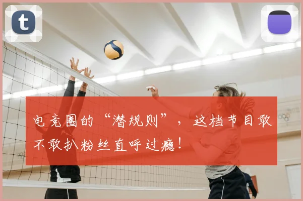 电竞圈的“潜规则”，这档节目敢不敢扒粉丝直呼过瘾！