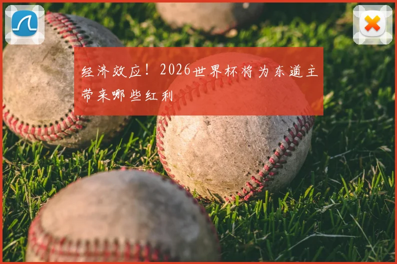 经济效应！2026世界杯将为东道主带来哪些红利