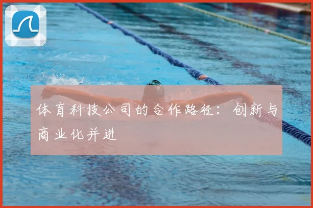 体育科技公司的合作路径：创新与商业化并进