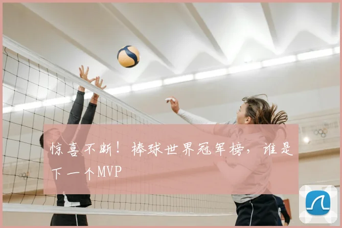 惊喜不断！棒球世界冠军榜，谁是下一个MVP